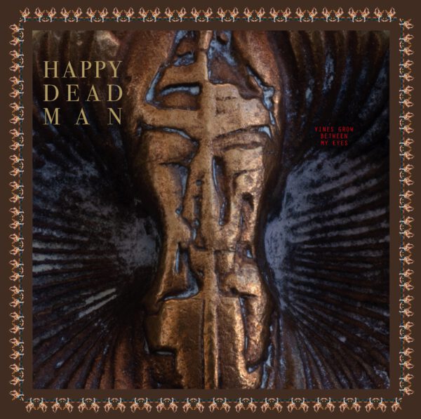 Happy Dead Man - Vines Grow Between My Eyes LP (Saraswati Series)