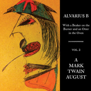 Alvarius B - With A Beaker On The Burner And An Otter In The Oven (Vol. 2) A Mark Twain August LP