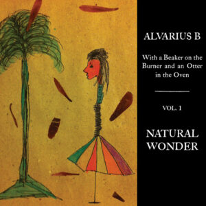 Alvarius B - With A Beaker On The Burner And An Otter In The Oven (Vol.1) Natural Wonder LP
