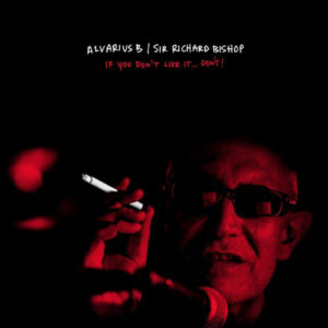 Alvarius B./ Sir Richard Bishop - If You Don't Like It...Don't! LP